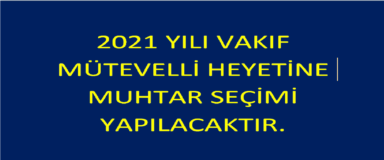 2021 Yılı Vakıf Mütevelli Heyetine Muhtar Üye Seçimi Yapılacaktır